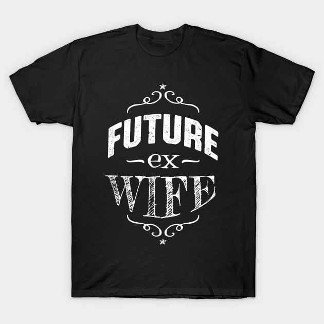 Future Ex Wife Divorcee Getting Divorced T-Shirt by atomguy